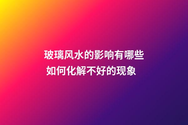 玻璃风水的影响有哪些 如何化解不好的现象